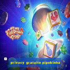 privacy gratuito pipokinha